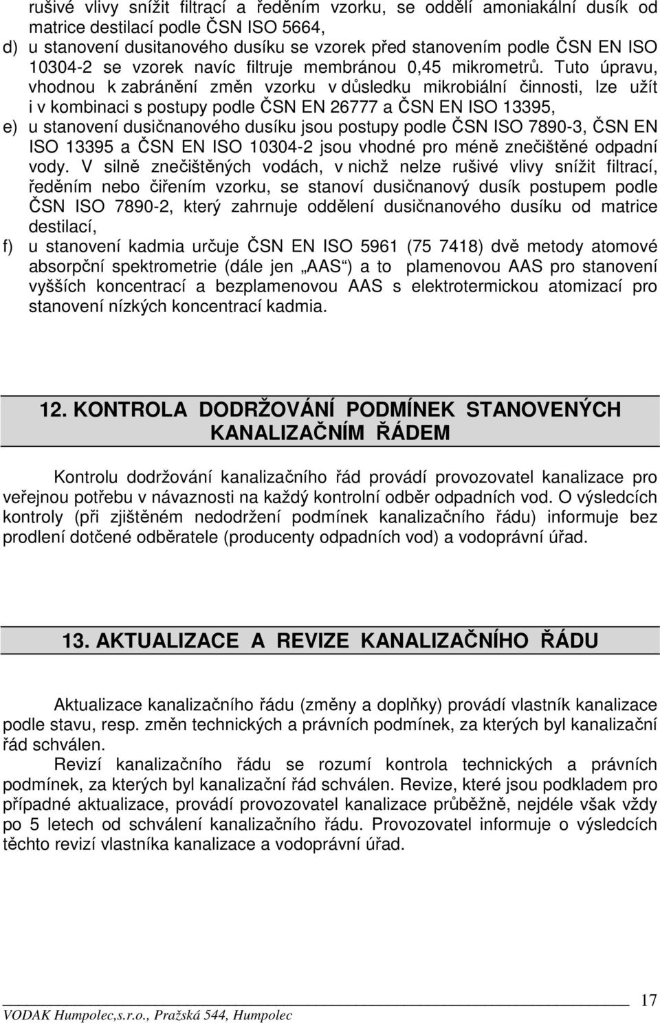 Tuto úpravu, vhodnou k zabránění změn vzorku v důsledku mikrobiální činnosti, lze užít i v kombinaci s postupy podle ČSN EN 26777 a ČSN EN ISO 13395, e) u stanovení dusičnanového dusíku jsou postupy