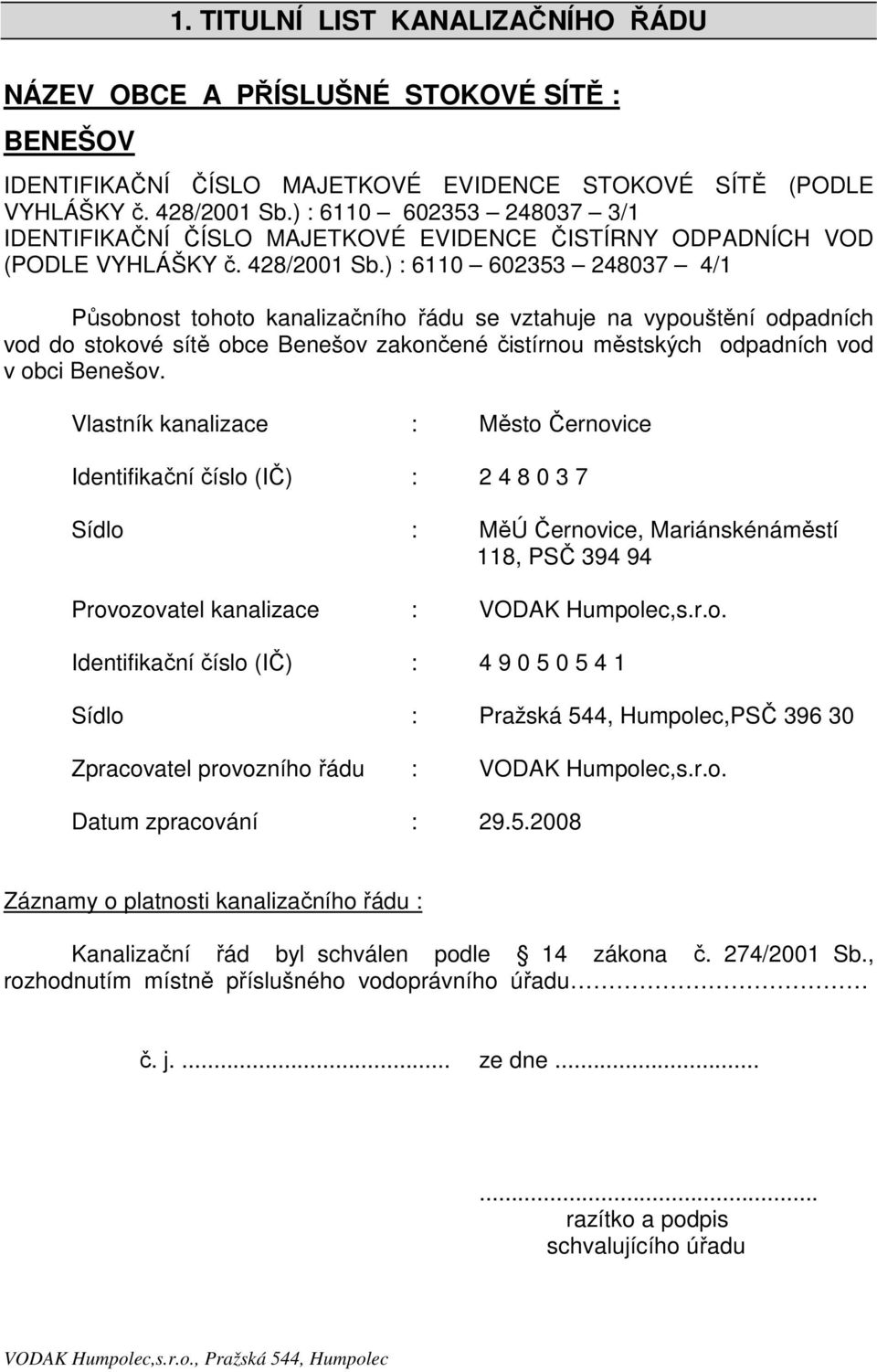 ) : 6110 602353 248037 4/1 Působnost tohoto kanalizačního řádu se vztahuje na vypouštění odpadních vod do stokové sítě obce Benešov zakončené čistírnou městských odpadních vod v obci Benešov.