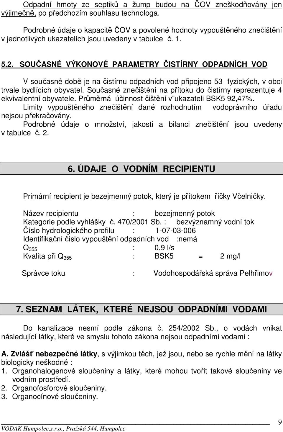 SOUČASNÉ VÝKONOVÉ PARAMETRY ČISTÍRNY ODPADNÍCH VOD V současné době je na čistírnu odpadních vod připojeno 53 fyzických, v obci trvale bydlících obyvatel.