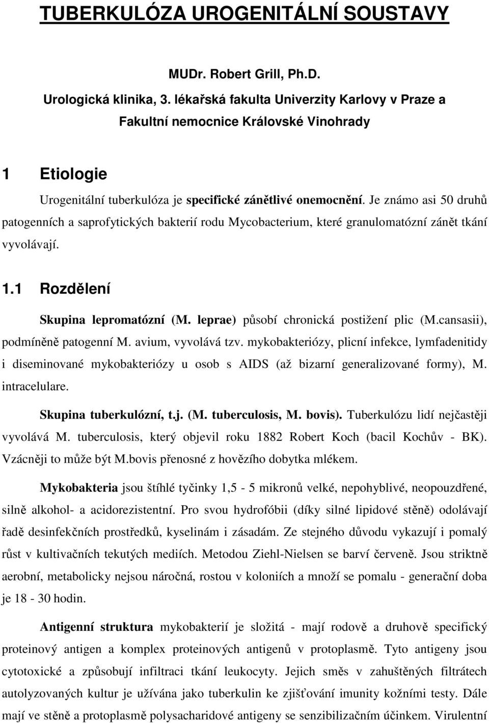 Je známo asi 50 druhů patogenních a saprofytických bakterií rodu Mycobacterium, které granulomatózní zánět tkání vyvolávají. 1.1 Rozdělení Skupina lepromatózní (M.