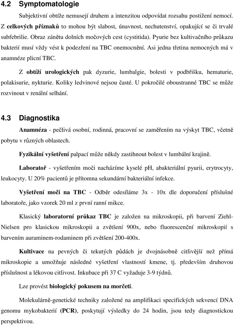 Pyurie bez kultivačního průkazu bakterií musí vždy vést k podezření na TBC onemocnění. Asi jedna třetina nemocných má v anamnéze plicní TBC.