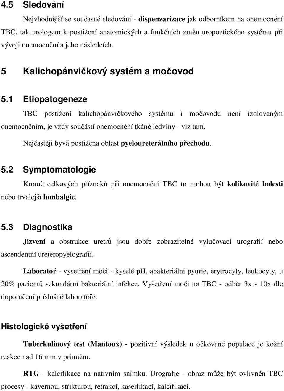 1 Etiopatogeneze TBC postižení kalichopánvičkového systému i močovodu není izolovaným onemocněním, je vždy součástí onemocnění tkáně ledviny - viz tam.