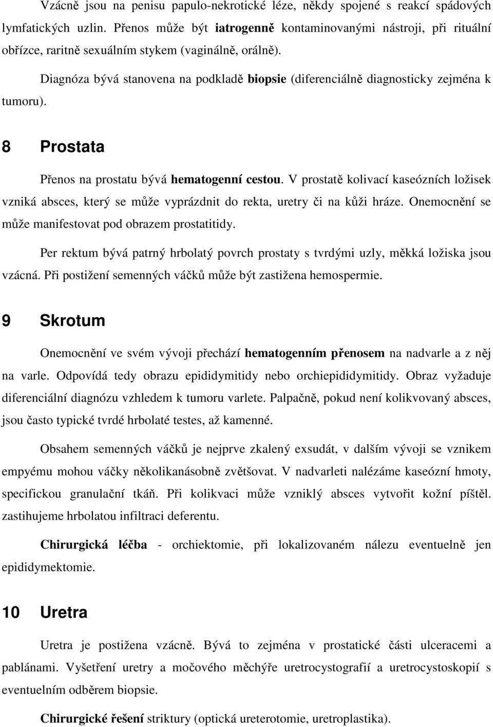 Diagnóza bývá stanovena na podkladě biopsie (diferenciálně diagnosticky zejména k tumoru). 8 Prostata Přenos na prostatu bývá hematogenní cestou.