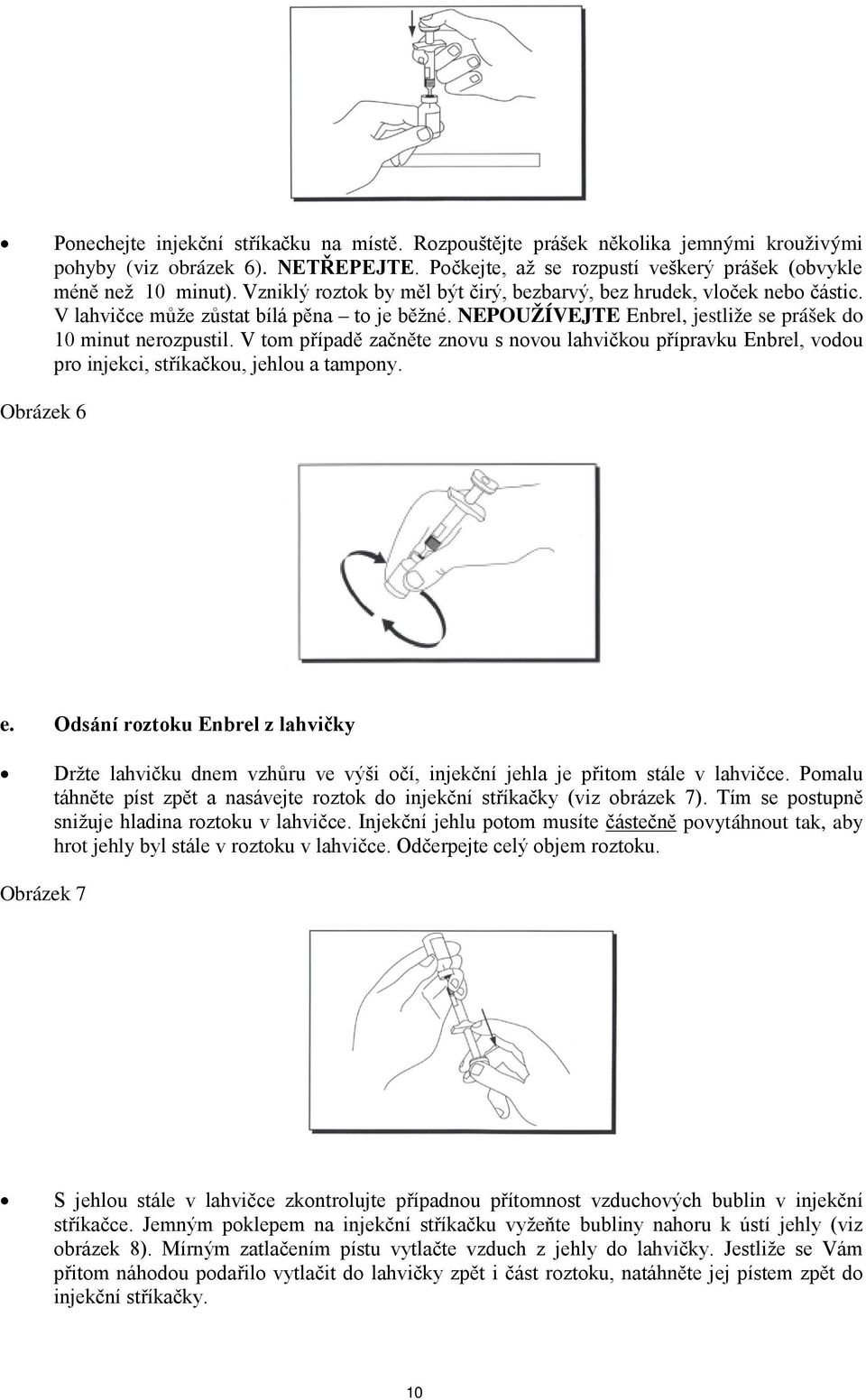 V tom případě začněte znovu s novou lahvičkou přípravku Enbrel, vodou pro injekci, stříkačkou, jehlou a tampony. Obrázek 6 e.