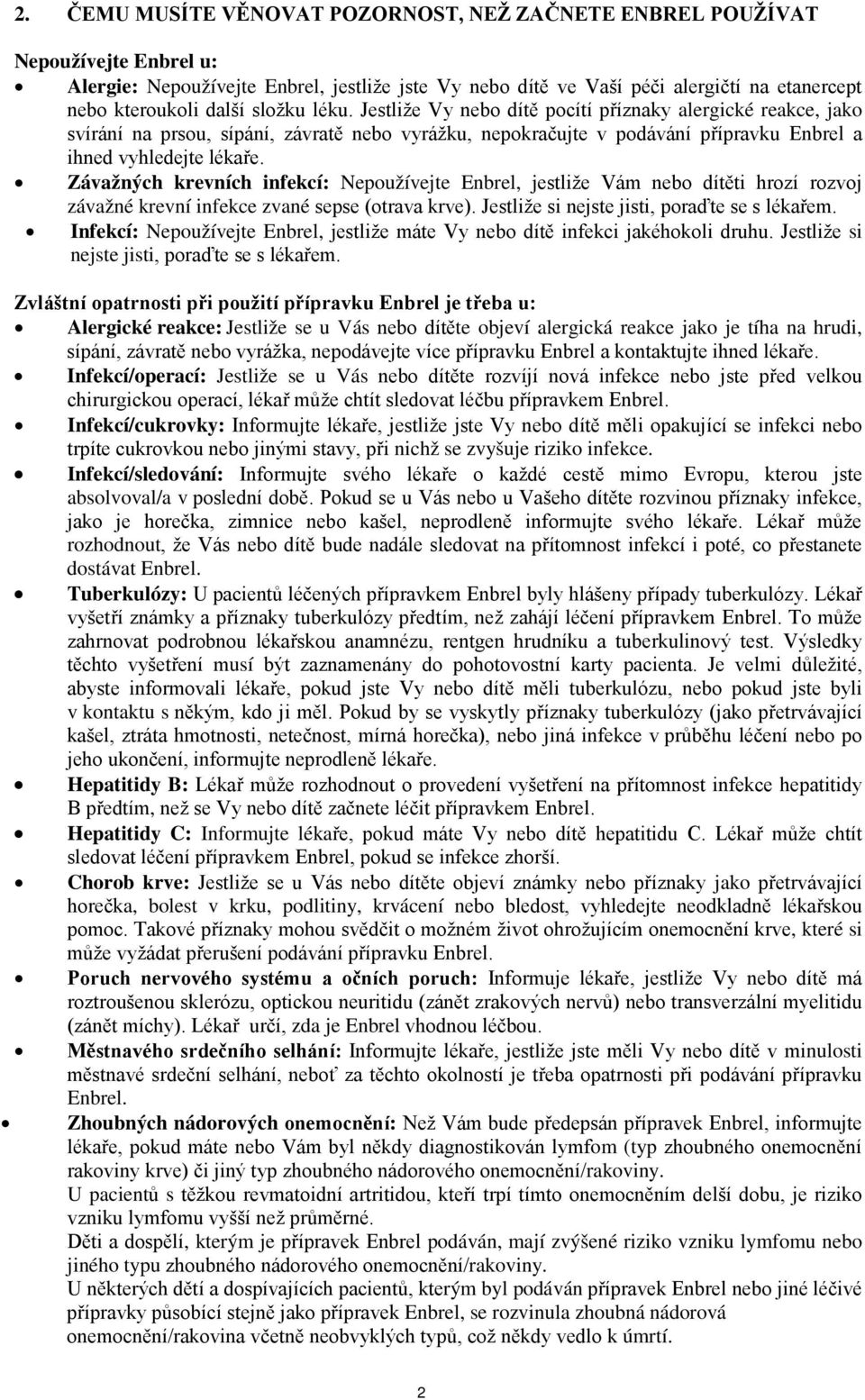 Závažných krevních infekcí: Nepoužívejte Enbrel, jestliže Vám nebo dítěti hrozí rozvoj závažné krevní infekce zvané sepse (otrava krve). Jestliže si nejste jisti, poraďte se s lékařem.