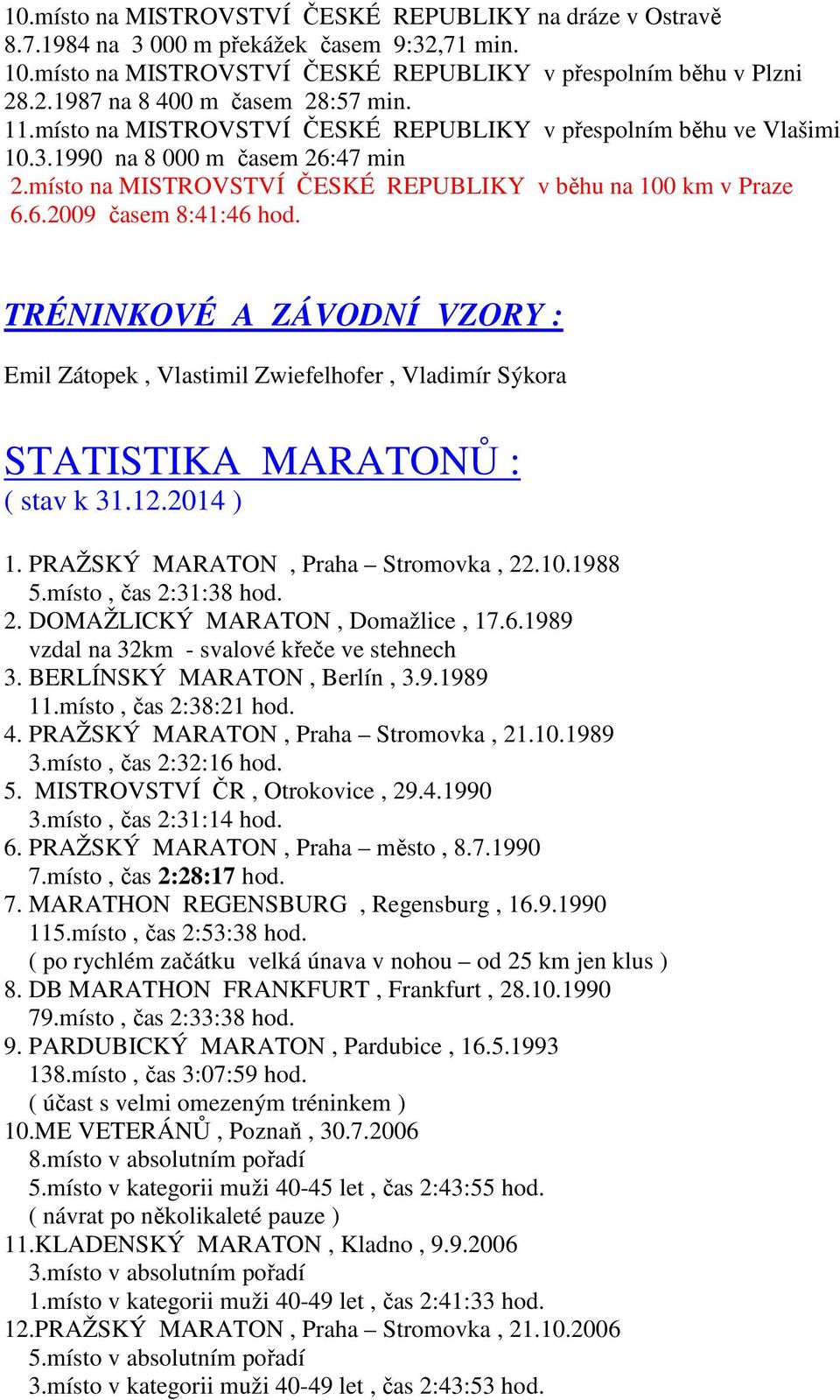 TRÉNINKOVÉ A ZÁVODNÍ VZORY : Emil Zátopek, Vlastimil Zwiefelhofer, Vladimír Sýkora STATISTIKA MARATONŮ : ( stav k 31.12.2014 ) 1. PRAŽSKÝ MARATON, Praha Stromovka, 22.10.1988 5.místo, čas 2:31:38 hod.