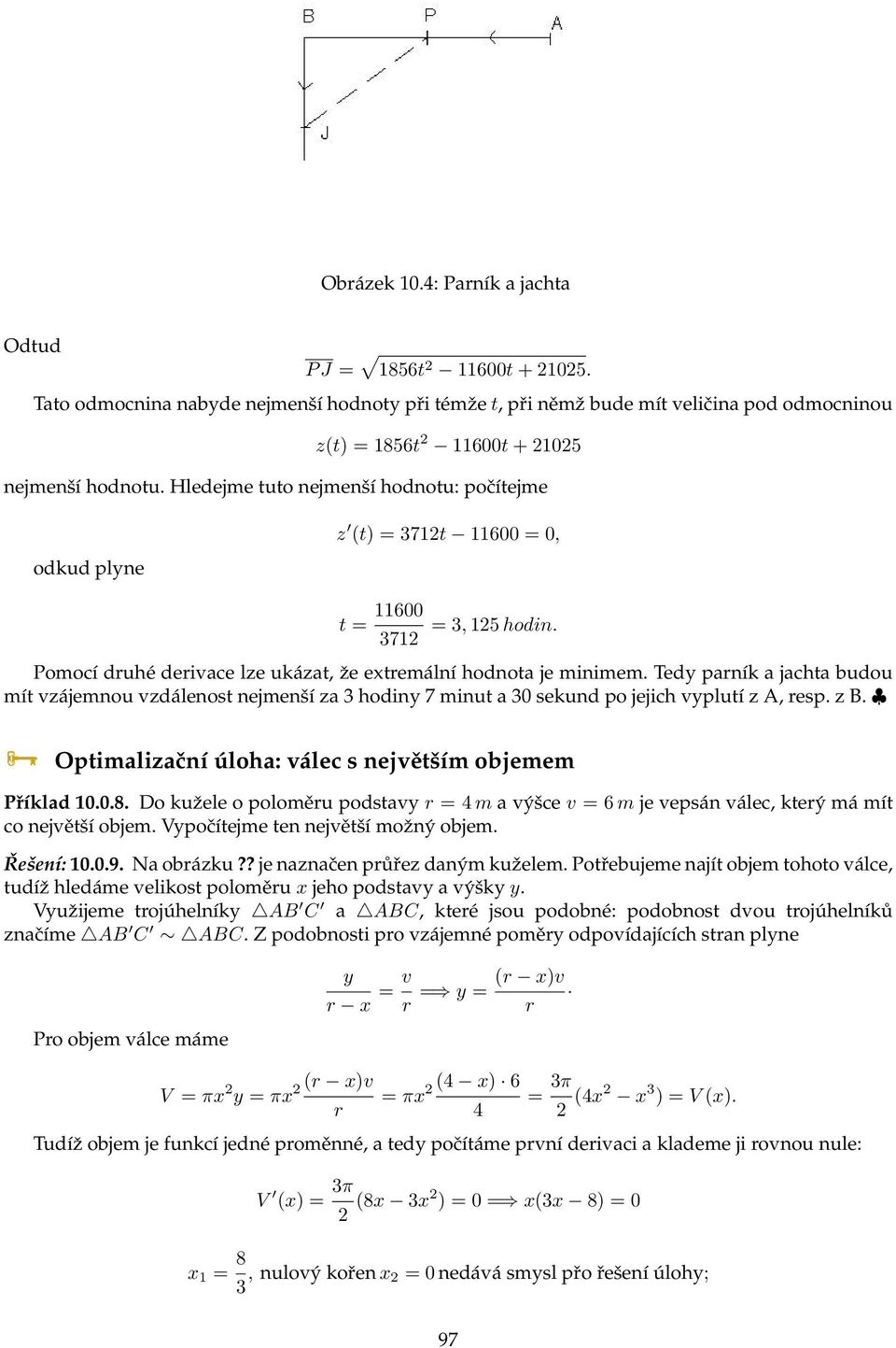 Hledejme tuto nejmenší hodnotu: počítejme odkud plyne z (t) = 712t 11600 = 0, t = 11600 712 =, 125 hodin. Pomocí druhé derivace lze ukázat, že extremální hodnota je minimem.