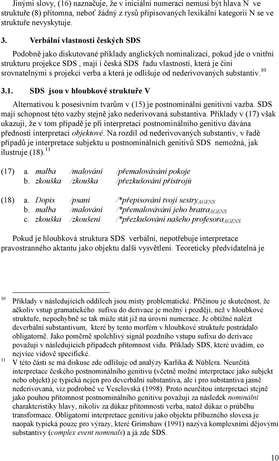 projekcí verba a která je odlišuje od nederivovaných substantiv. 10 3.1. SDS jsou v hloubkové struktuře V Alternativou k posesivním tvarům v (15) je postnominální genitivní vazba.