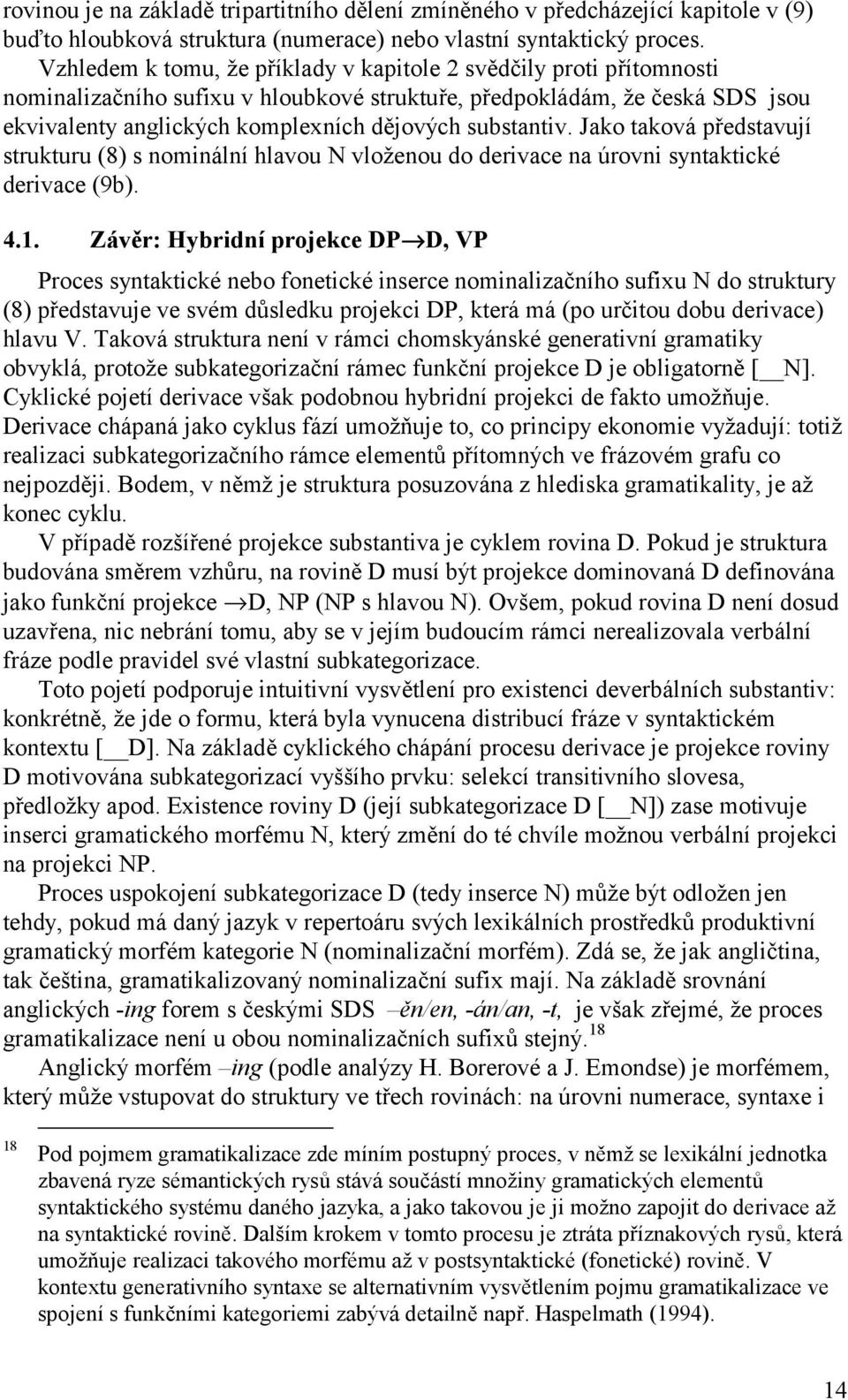 substantiv. Jako taková představují strukturu (8) s nominální hlavou N vloženou do derivace na úrovni syntaktické derivace (9b). 4.1.