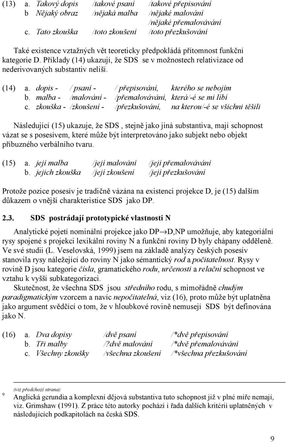 Příklady (14) ukazují, že SDS se v možnostech relativizace od nederivovaných substantiv neliší. (14) a. dopis - / psaní - / přepisování, kterého se nebojím b.