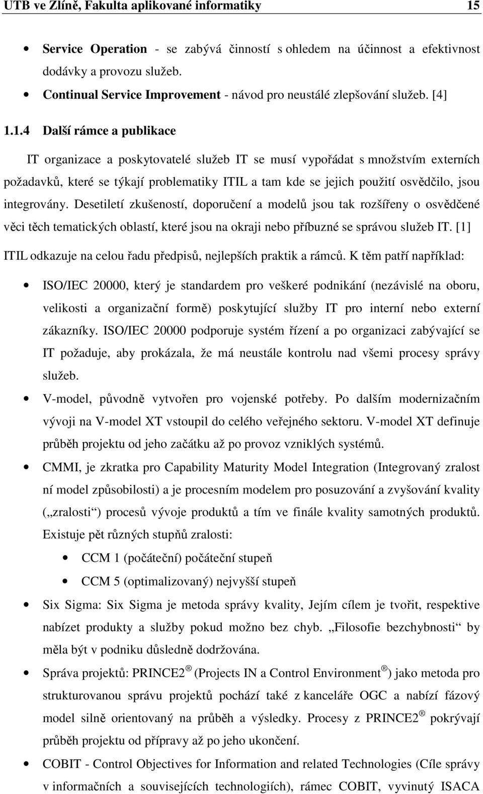 1.4 Další rámce a publikace IT organizace a poskytovatelé služeb IT se musí vypořádat s množstvím externích požadavků, které se týkají problematiky ITIL a tam kde se jejich použití osvědčilo, jsou