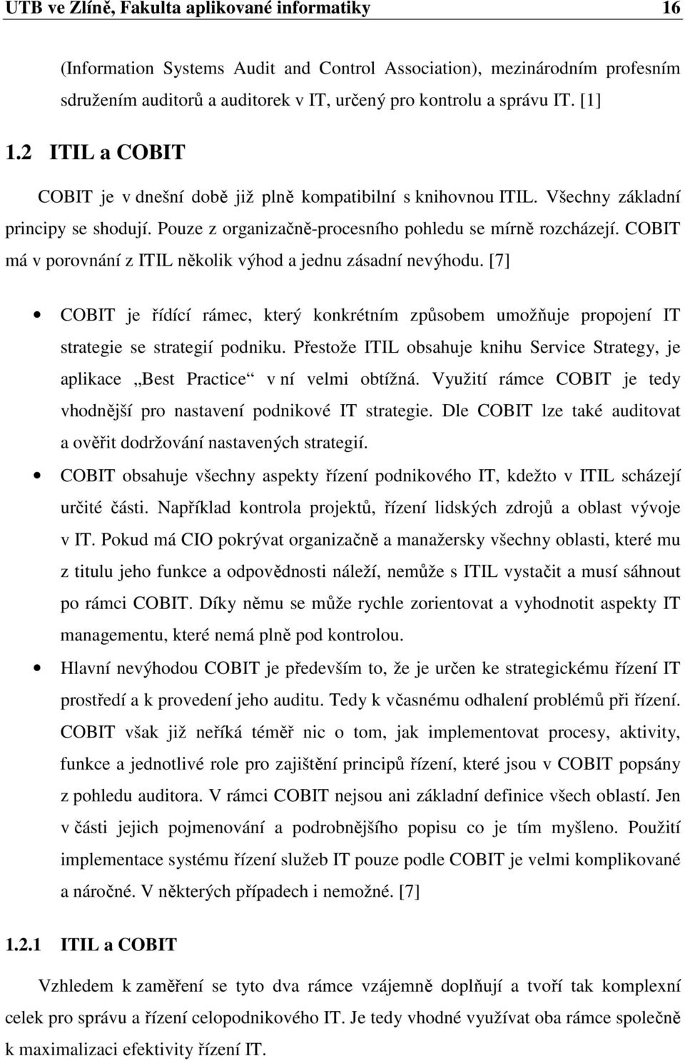 COBIT má v porovnání z ITIL několik výhod a jednu zásadní nevýhodu. [7] COBIT je řídící rámec, který konkrétním způsobem umožňuje propojení IT strategie se strategií podniku.