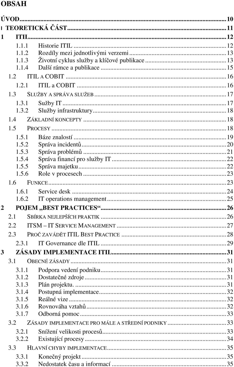 .. 19 1.5.2 Správa incidentů... 20 1.5.3 Správa problémů... 21 1.5.4 Správa financí pro služby IT... 22 1.5.5 Správa majetku... 22 1.5.6 Role v procesech... 23 1.6 FUNKCE... 23 1.6.1 Service desk.