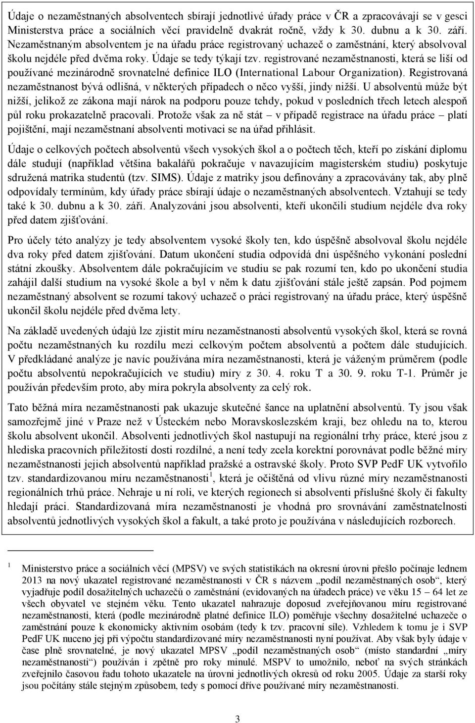 registrované nezaměstnanosti, která se liší od používané mezinárodně srovnatelné definice ILO (International Labour Organization).