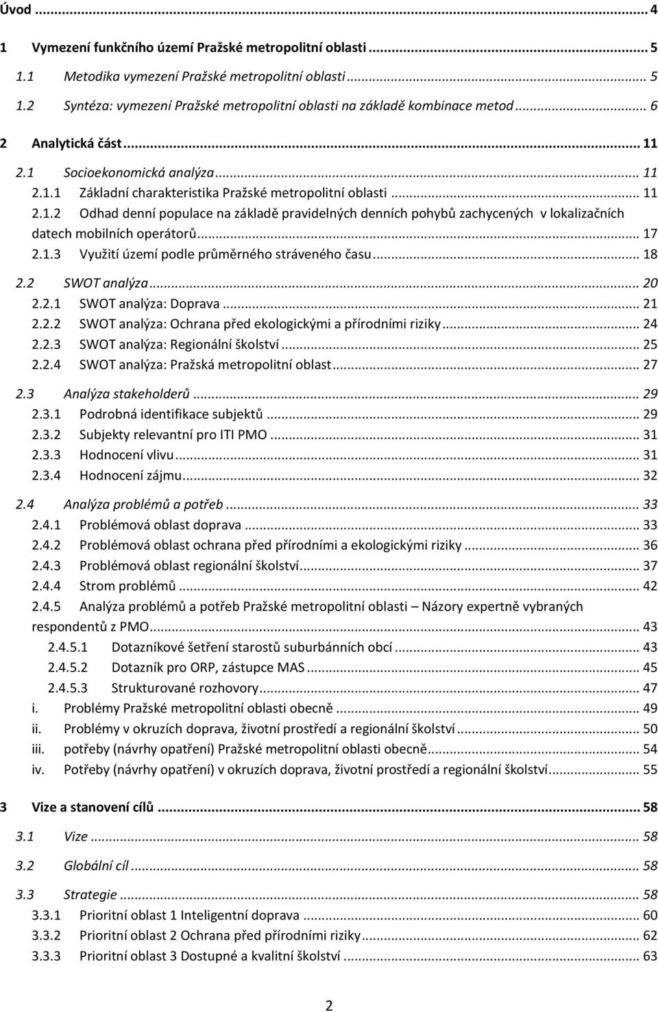 .. 17 2.1.3 Využití území podle průměrného stráveného času... 18 2.2 SWOT analýza... 20 2.2.1 SWOT analýza: Doprava... 21 2.2.2 SWOT analýza: Ochrana před ekologickými a přírodními riziky... 24 2.2.3 SWOT analýza: Regionální školství.