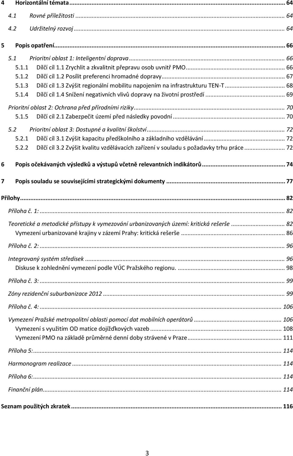 .. 68 5.1.4 Dílčí cíl 1.4 Snížení negativních vlivů dopravy na životní prostředí... 69 Prioritní oblast 2: Ochrana před přírodními riziky... 70 5.1.5 Dílčí cíl 2.