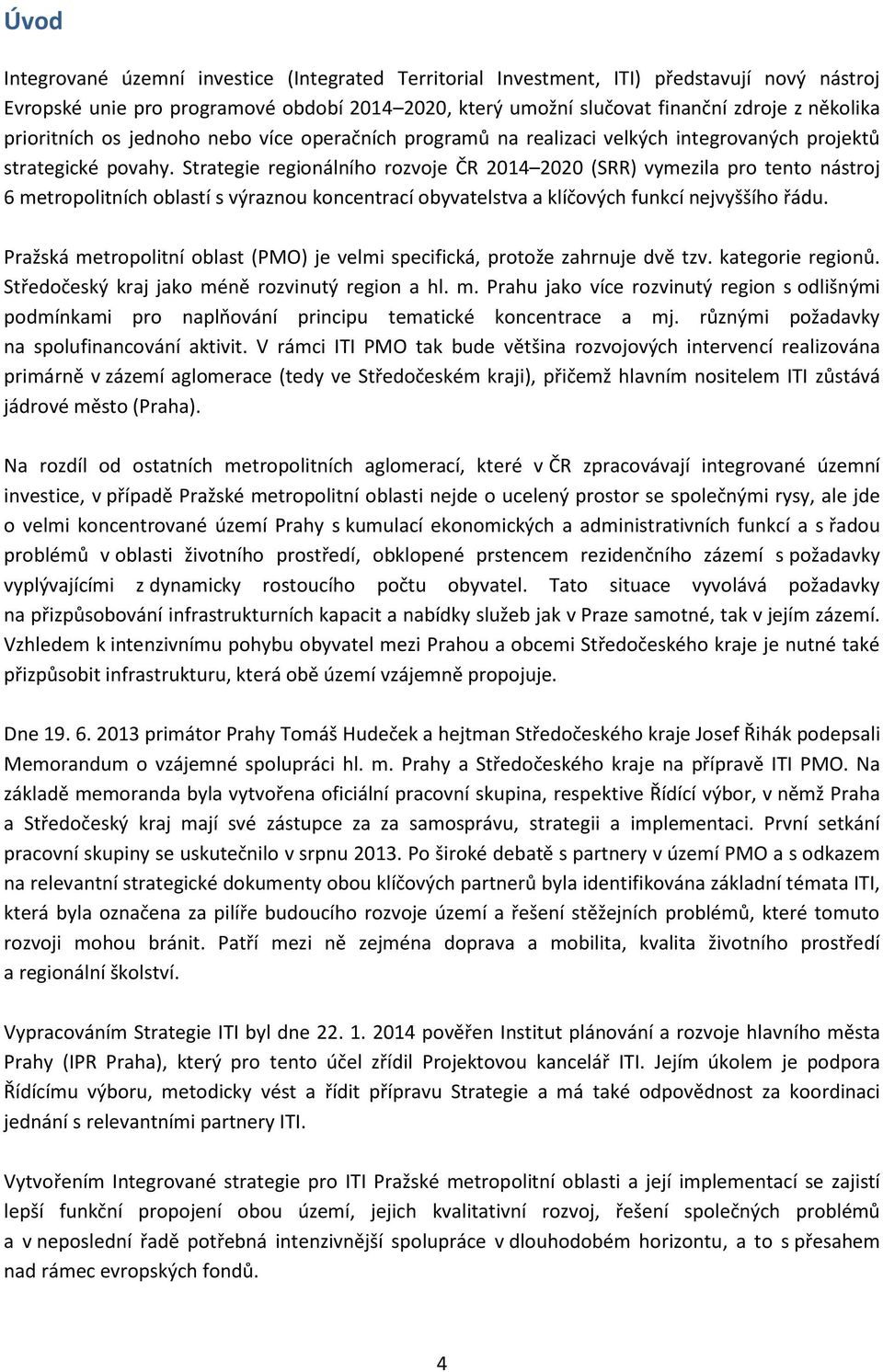 Strategie regionálního rozvoje ČR 2014 2020 (SRR) vymezila pro tento nástroj 6 metropolitních oblastí s výraznou koncentrací obyvatelstva a klíčových funkcí nejvyššího řádu.