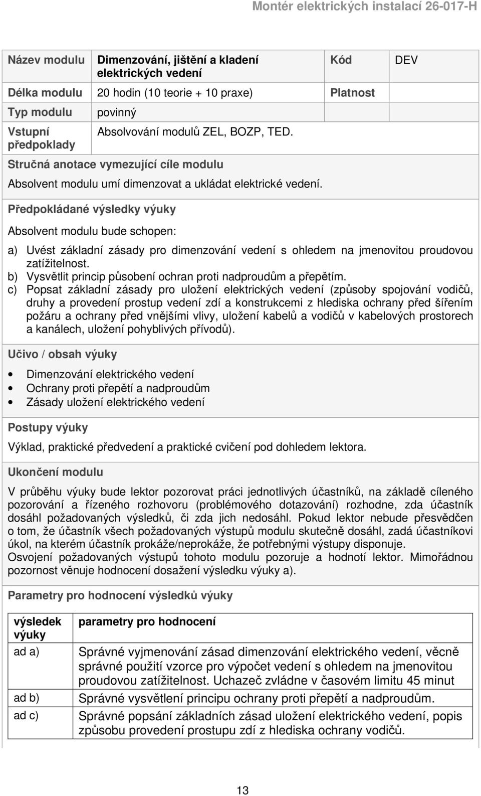 Předpokládané výsledky výuky Absolvent modulu bude schopen: a) Uvést základní zásady pro dimenzování vedení s ohledem na jmenovitou proudovou zatížitelnost.