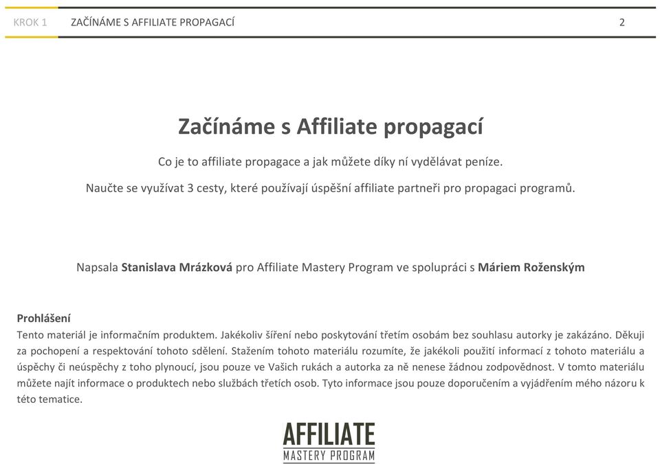 Napsala Stanislava Mrázková pro Affiliate Mastery Program ve spolupráci s Máriem Roženským Prohlášení Tento materiál je informačním produktem.