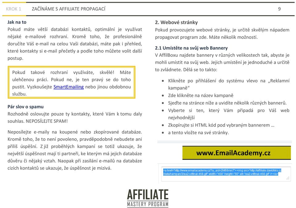 Pokud takové rozhraní využíváte, skvělé! Máte ulehčenou práci. Pokud ne, je ten pravý se do toho pustit. Vyzkoušejte SmartEmailing nebo jinou obdobnou službu.