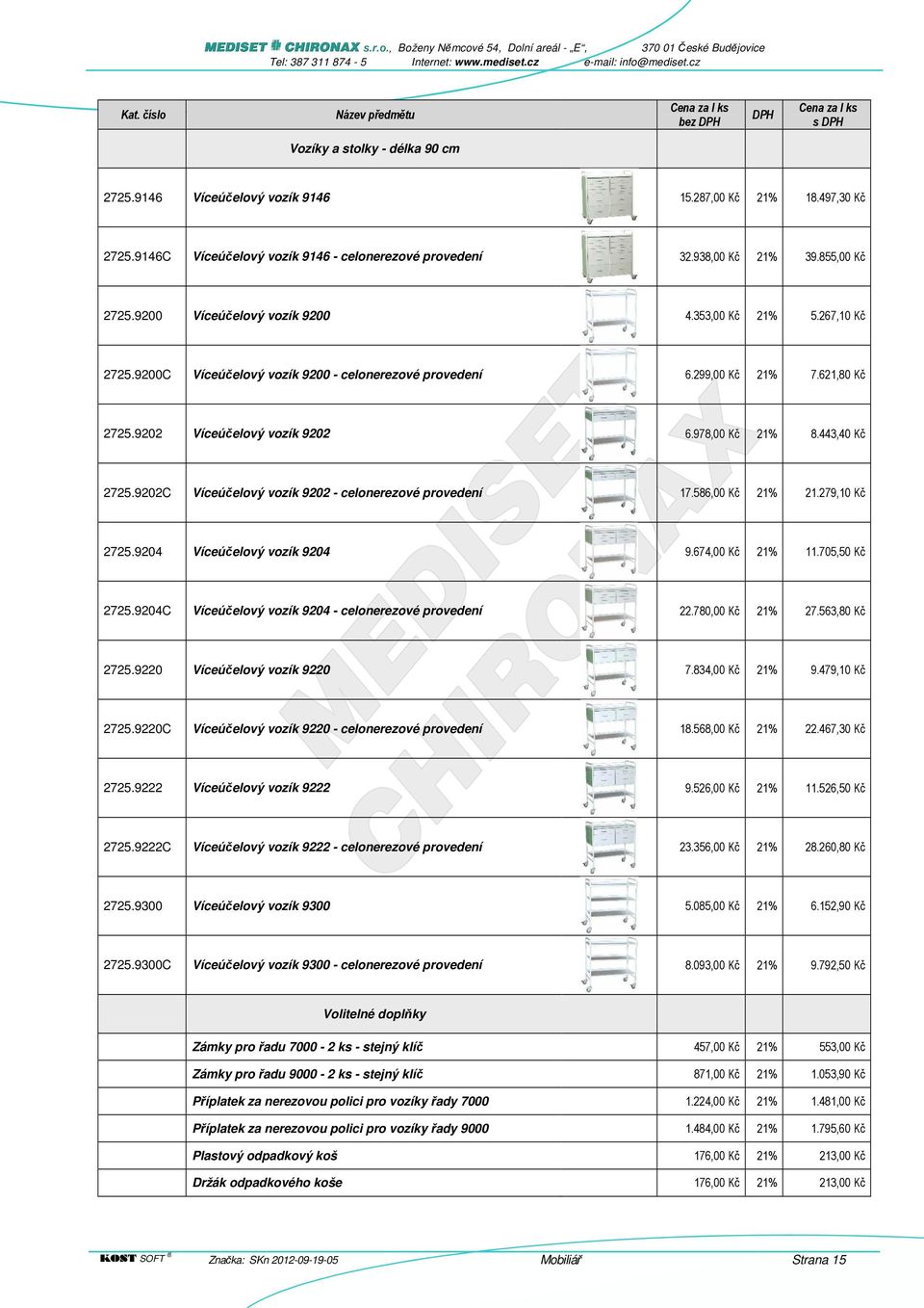 443,40 Kč 2725.9202C Víceúčelový vozík 9202 - celonerezové provedení 17.586,00 Kč 21% 21.279,10 Kč 2725.9204 Víceúčelový vozík 9204 9.674,00 Kč 21% 11.705,50 Kč 2725.