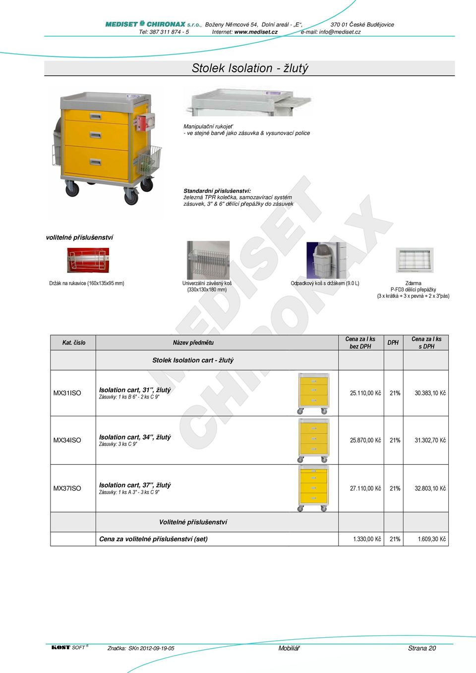 0 L) Zdarma P-FD3 dělící přepážky (3 x krátká + 3 x pevná + 2 x 3"pás) Stolek Isolation cart - žlutý MX31ISO Isolation cart, 31", žlutý Zásuvky: 1 ks B 6" - 2 ks C 9" 25.110,00 Kč 21% 30.