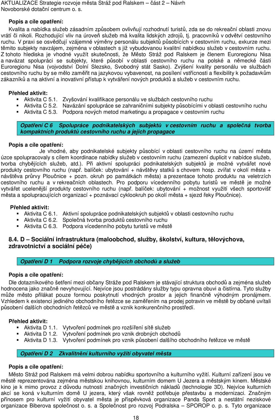 V praxi se osvědčují vzájemné výměny personálu subjektů působících v cestovním ruchu, exkurze mezi těmito subjekty navzájem, zejména v oblastech s již vybudovanou kvalitní nabídkou služeb v cestovním