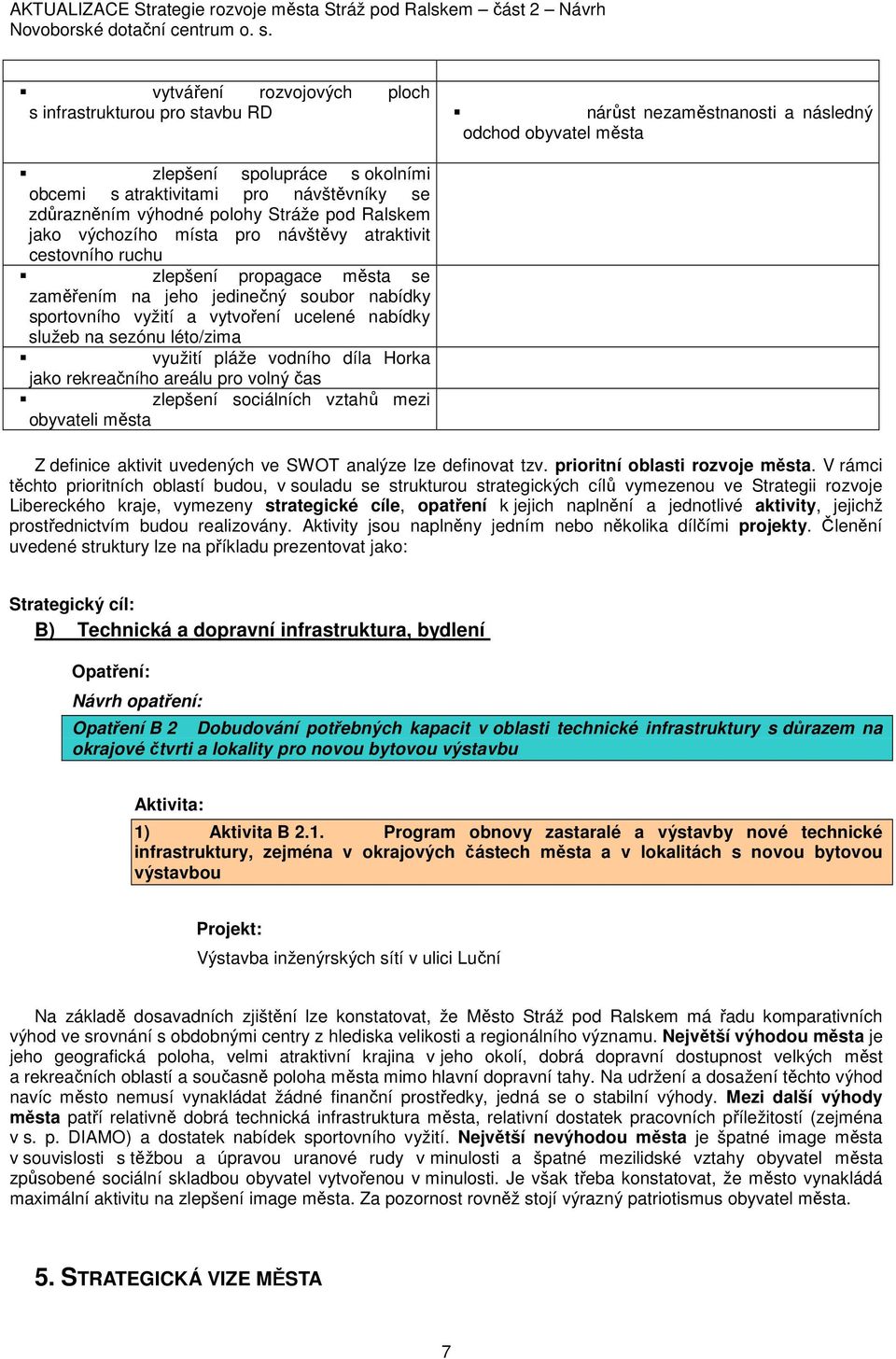 vytvoření ucelené nabídky služeb na sezónu léto/zima využití pláže vodního díla Horka jako rekreačního areálu pro volný čas zlepšení sociálních vztahů mezi obyvateli města Z definice aktivit