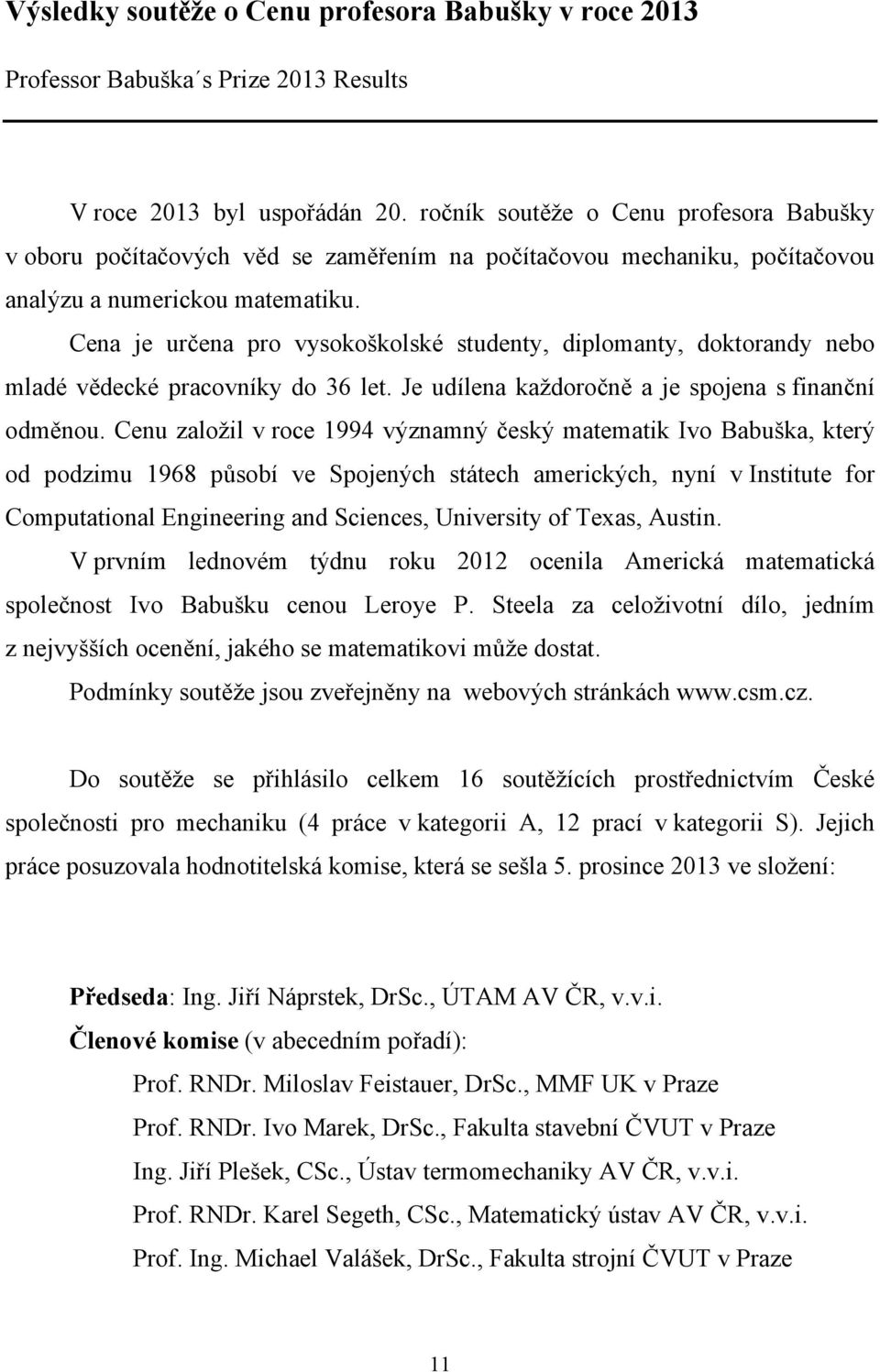 Cena je určena pro vysokoškolské studenty, diplomanty, doktorandy nebo mladé vědecké pracovníky do 36 let. Je udílena každoročně a je spojena s finanční odměnou.