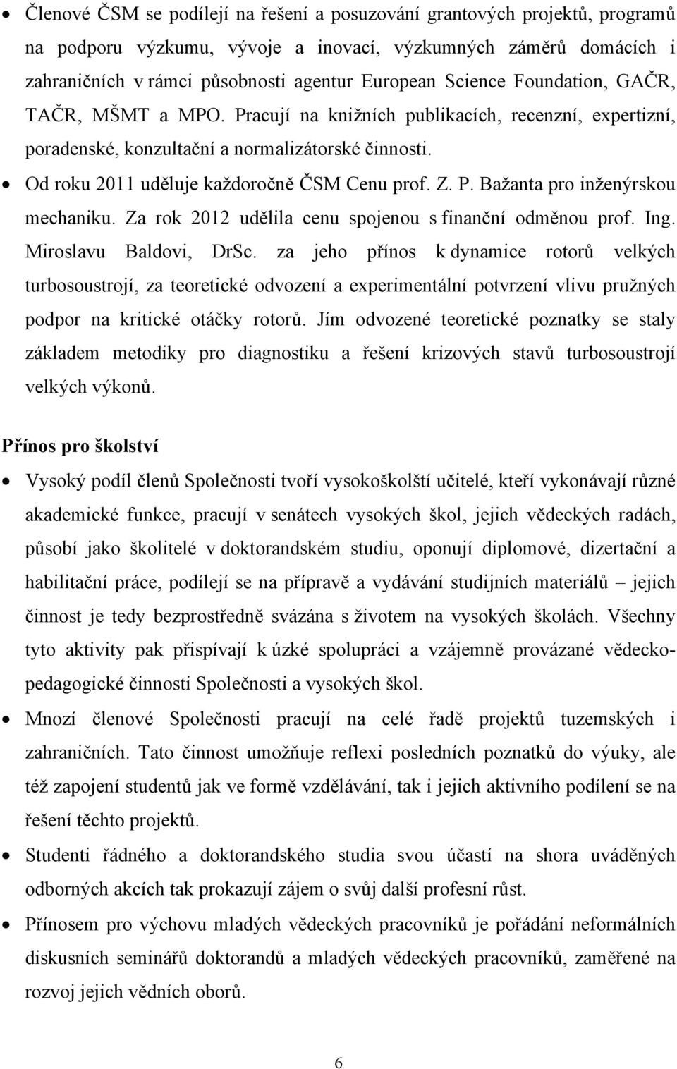 P. Bažanta pro inženýrskou mechaniku. Za rok 2012 udělila cenu spojenou s finanční odměnou prof. Ing. Miroslavu Baldovi, DrSc.