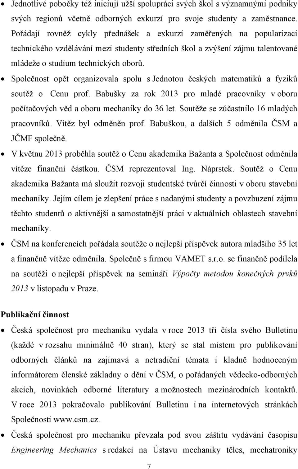 Společnost opět organizovala spolu s Jednotou českých matematiků a fyziků soutěž o Cenu prof. Babušky za rok 2013 pro mladé pracovníky v oboru počítačových věd a oboru mechaniky do 36 let.