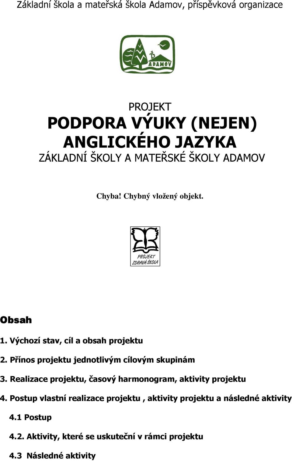 Přínos projektu jednotlivým cílovým skupinám 3. Realizace projektu, časový harmonogram, aktivity projektu 4.