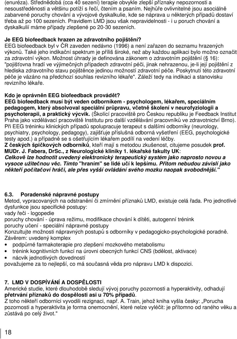 Pravidlem LMD jsou však nepravidelnosti - i u poruch chování a dyskalkulií máme případy zlepšené po 20-30 sezeních. Je EEG biofeedback hrazen ze zdravotního pojištění?