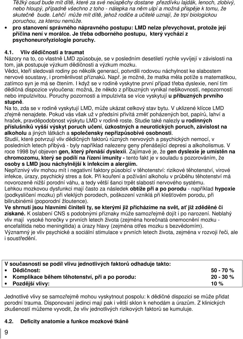 pro stanovení správného nápravného postupu: LMD nelze převychovat, protože její příčina není v morálce. Je třeba odborného postupu, který vychází z psychoneurofyziologie poruchy. 4.1.