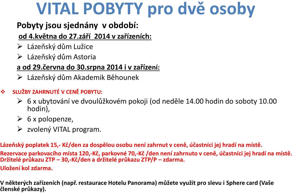 00 hodin), 6 x polopenze, zvolený VITAL program. Lázeňský poplatek 15,- Kč/den za dospělou osobu není zahrnut v ceně, účastníci jej hradí na místě.