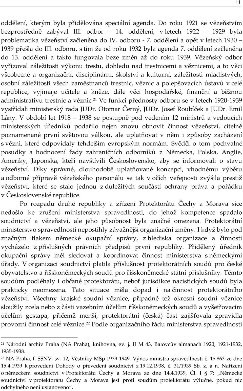 Vězeňský odbor vyřizoval záležitosti výkonu trestu, dohledu nad trestnicemi a věznicemi, a to věci všeobecné a organizační, disciplinární, školství a kulturní, záležitosti mladistvých, osobní