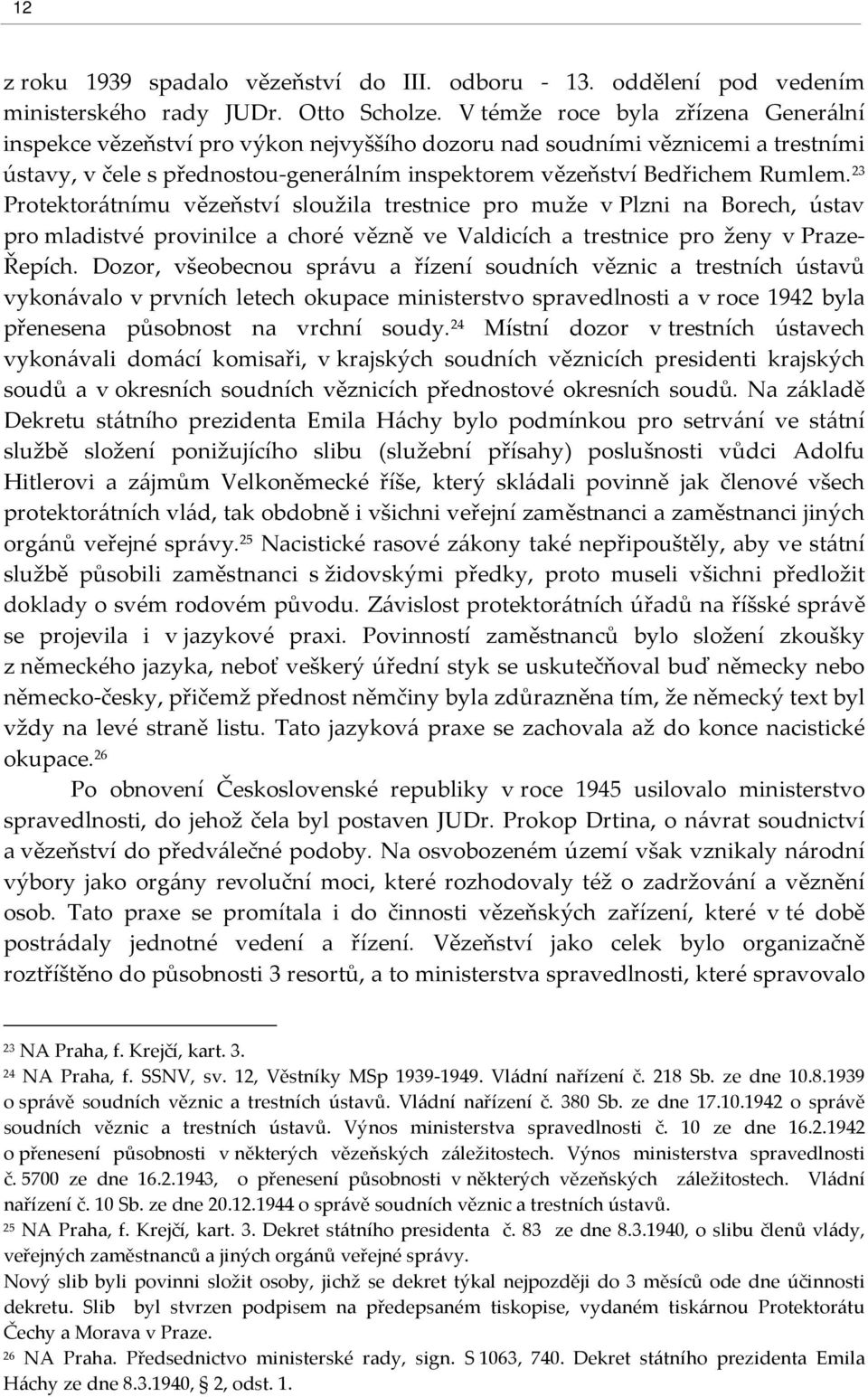 23 Protektorátnímu vězeňství sloužila trestnice pro muže v Plzni na Borech, ústav pro mladistvé provinilce a choré vězně ve Valdicích a trestnice pro ženy v Praze- Řepích.