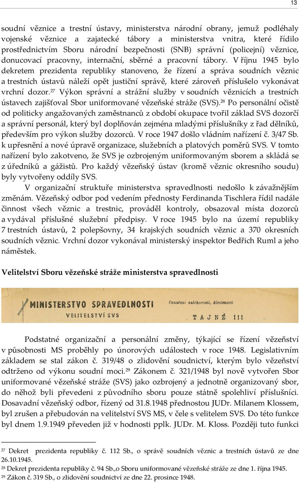 V říjnu 1945 bylo dekretem prezidenta republiky stanoveno, že řízení a správa soudních věznic a trestních ústavů náleží opět justiční správě, které zároveň příslušelo vykonávat vrchní dozor.