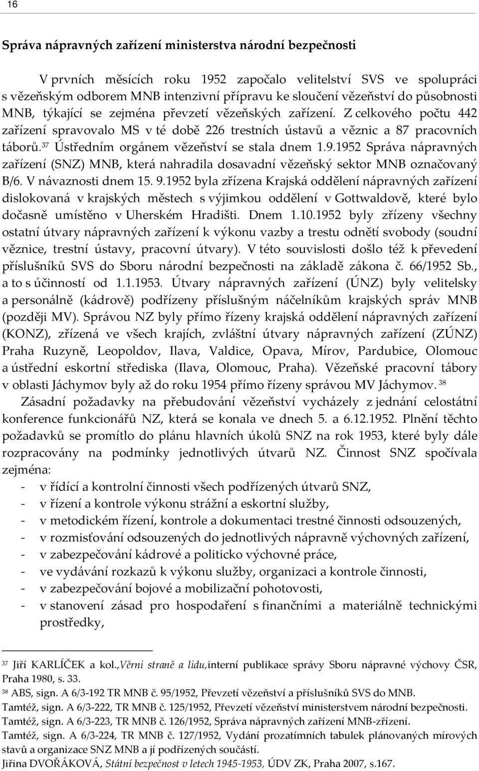 37 Ústředním orgánem vězeňství se stala dnem 1.9.1952 Správa nápravných zařízení (SNZ) MNB, která nahradila dosavadní vězeňský sektor MNB označovaný B/6. V návaznosti dnem 15. 9.