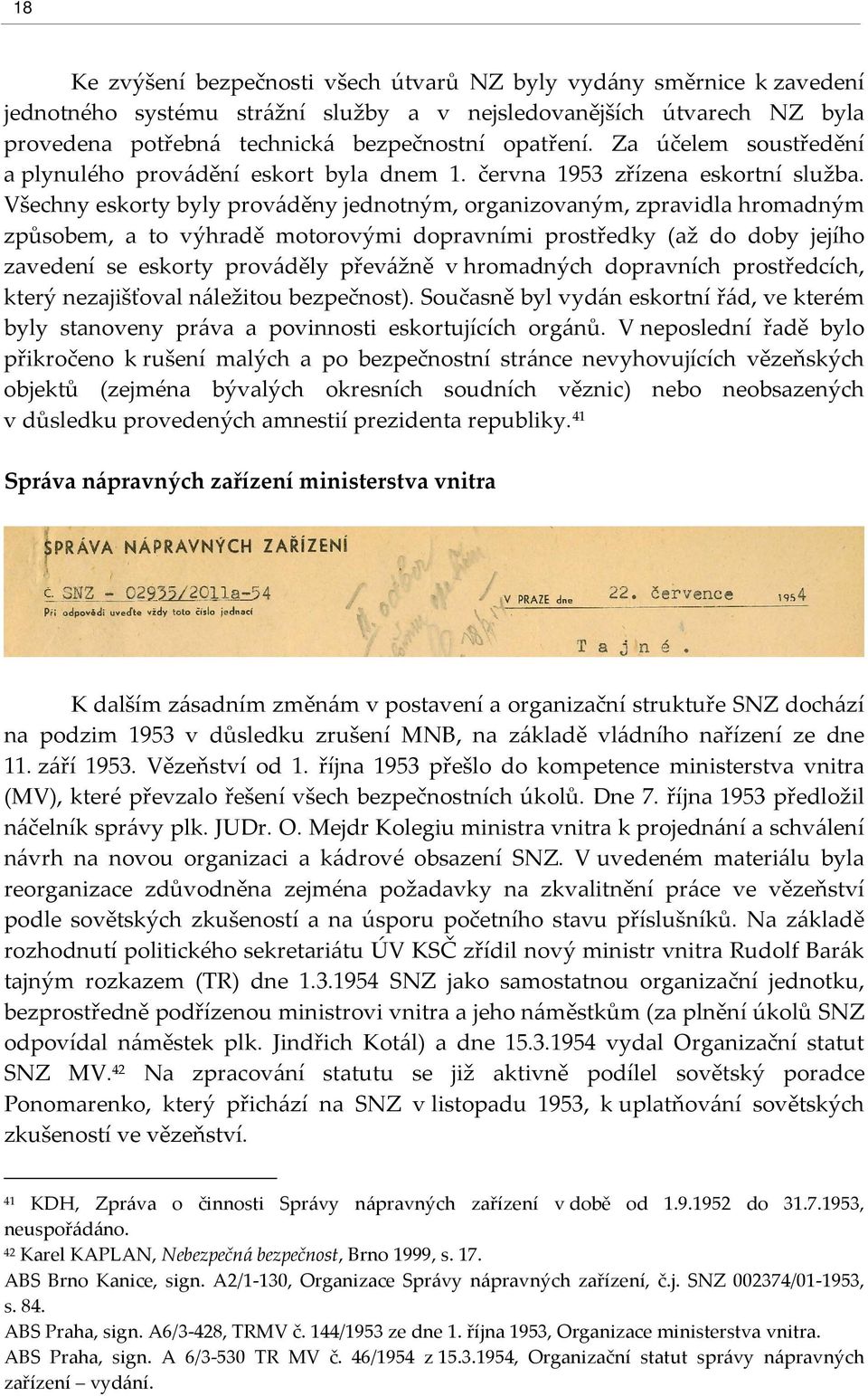 Všechny eskorty byly prováděny jednotným, organizovaným, zpravidla hromadným způsobem, a to výhradě motorovými dopravními prostředky (až do doby jejího zavedení se eskorty prováděly převážně v