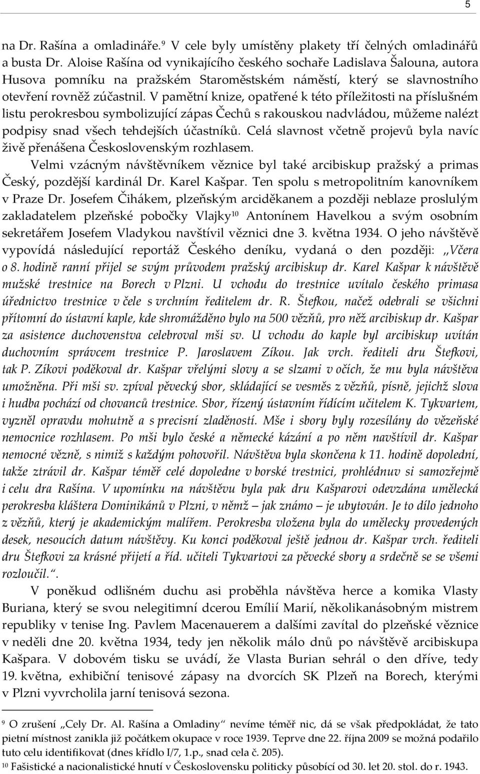 V pamětní knize, opatřené k této příležitosti na příslušném listu perokresbou symbolizující zápas Čechů s rakouskou nadvládou, můžeme nalézt podpisy snad všech tehdejších účastníků.