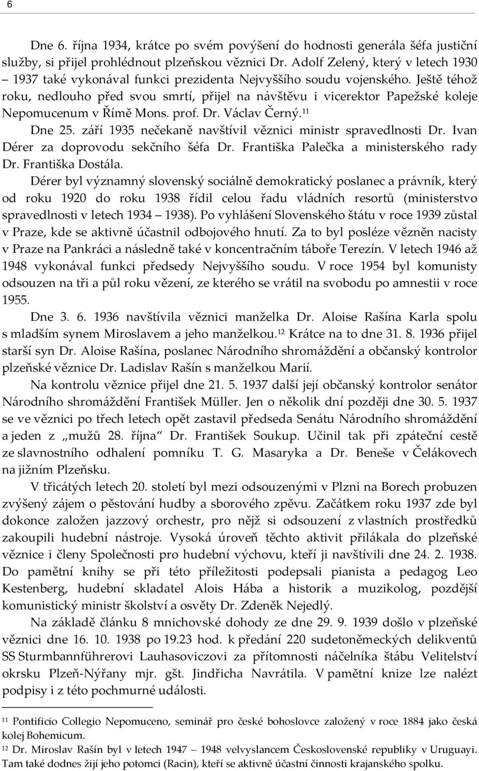 Ještě téhož roku, nedlouho před svou smrtí, přijel na návštěvu i vicerektor Papežské koleje Nepomucenum v Římě Mons. prof. Dr. Václav Černý. 11 Dne 25.