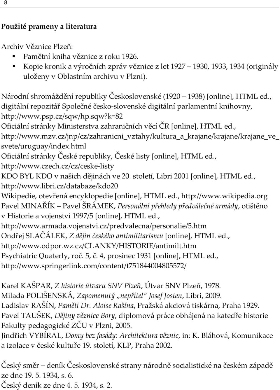 , digitální repozitář Společné česko-slovenské digitální parlamentní knihovny, http://www.psp.cz/sqw/hp.sqw?k=82 Oficiální stránky Ministerstva zahraničních věcí ČR [online], HTML ed., http://www.mzv.