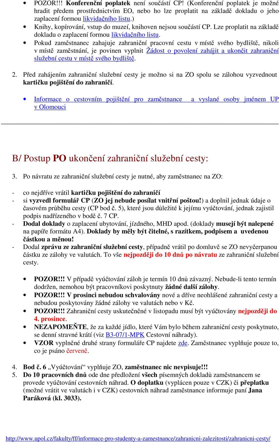 Pokud zaměstnanec zahajuje zahraniční pracovní cestu v místě svého bydliště, nikoli v místě zaměstnání, je povinen vyplnit Žádost o povolení zahájit a ukončit zahraniční služební cestu v místě svého