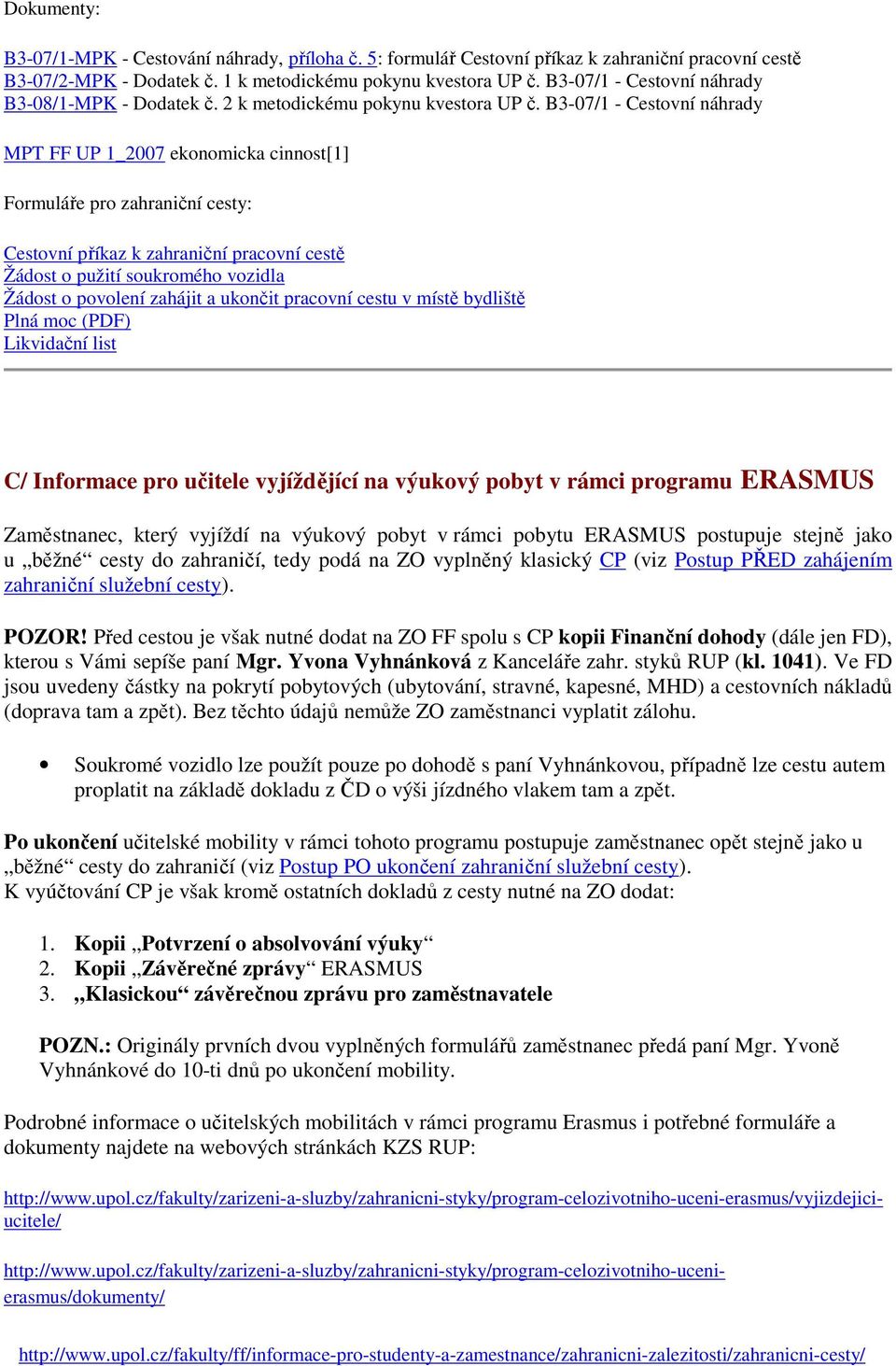 B3-07/1 - Cestovní náhrady MPT FF UP 1_2007 ekonomicka cinnost[1] Formuláře pro zahraniční cesty: Cestovní příkaz k zahraniční pracovní cestě Žádost o pužití soukromého vozidla Žádost o povolení