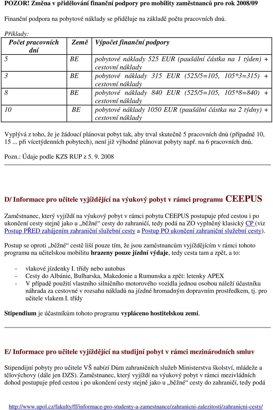 840 EUR (525/5=105, 105*8=840) + 10 BE pobytové náklady 1050 EUR (paušální částka na 2 týdny) + Vyplývá z toho, že je žádoucí plánovat pobyt tak, aby trval skutečně 5 pracovních dnů (případně 10, 15.