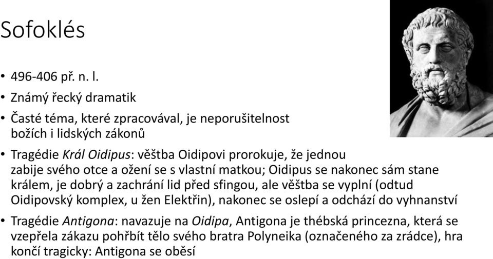 jednou zabije svého otce a ožení se s vlastní matkou; Oidipus se nakonec sám stane králem, je dobrý a zachrání lid před sfingou, ale věštba se vyplní