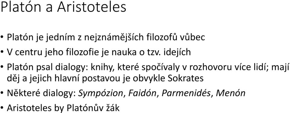 idejích Platón psal dialogy: knihy, které spočívaly v rozhovoru více lidí; mají