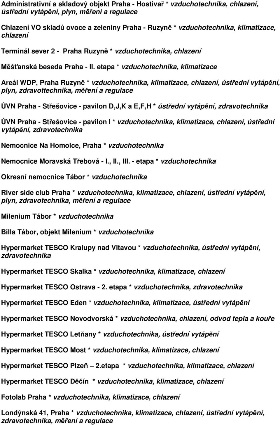 etapa * vzduchotechnika, klimatizace Areál WDP, Praha Ruzyně * vzduchotechnika, klimatizace, chlazení, ústřední vytápění, plyn, zdravottechnika, měření a regulace ÚVN Praha - Střešovice - pavilon