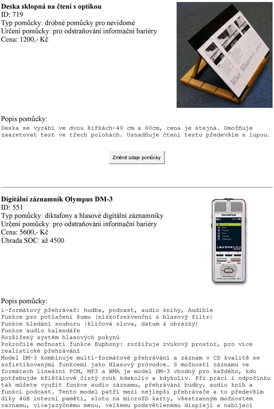Digitální záznamník Olympus DM-3 ID: 551 Typ pomůcky: diktafony a hlasové digitální záznamníky Určení pomůcky: pro odstraňování informační bariéry Cena: 5600,- Kč Úhrada SOC: až 4500 i-formátový
